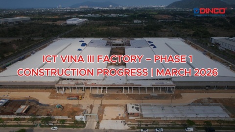 CẬP NHẬT TIẾN ĐỘ DỰ ÁN NHÀ MÁY SẢN XUẤT ICT VINA III – GIAI ĐOẠN 1
